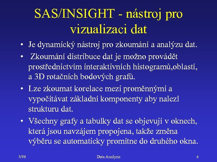 SAS/INSIGHT - nástroj pro vizualizaci dat • Je dynamický nástroj pro zkoumání a analýzu