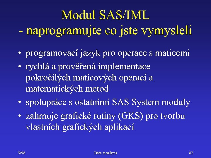 Modul SAS/IML - naprogramujte co jste vymysleli • programovací jazyk pro operace s maticemi