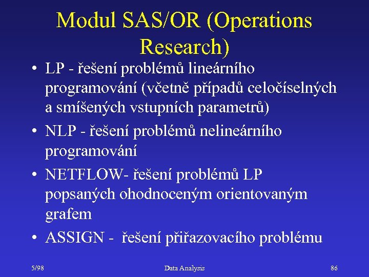 Modul SAS/OR (Operations Research) • LP - řešení problémů lineárního programování (včetně případů celočíselných