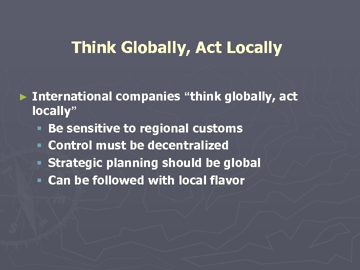 Think Globally, Act Locally ► International companies “think globally, act locally” § Be sensitive