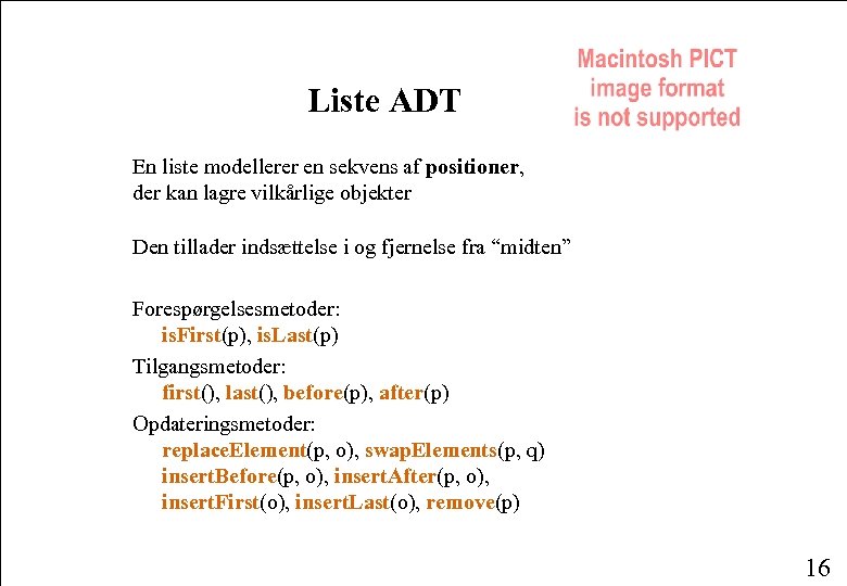 Liste ADT En liste modellerer en sekvens af positioner, der kan lagre vilkårlige objekter