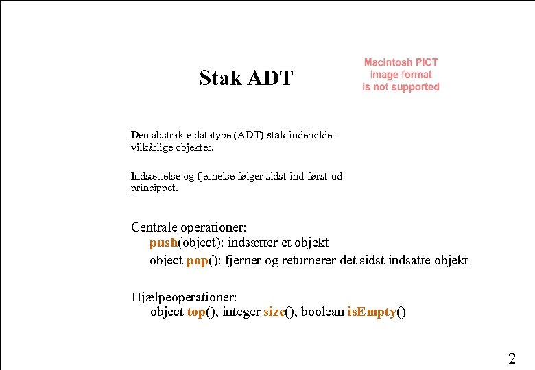 Stak ADT Den abstrakte datatype (ADT) stak indeholder vilkårlige objekter. Indsættelse og fjernelse følger