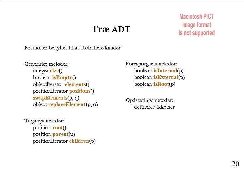 Træ ADT Positioner benyttes til at abstrahere knuder Generiske metoder: integer size() boolean is.