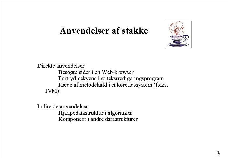 Anvendelser af stakke Direkte anvendelser Besøgte sider i en Web-browser Fortryd-sekvens i et tekstredigeringsprogram