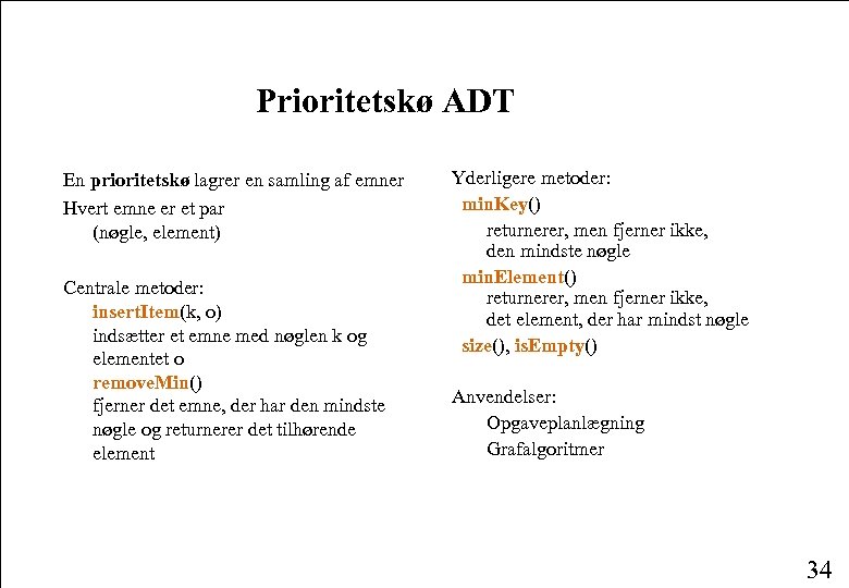 Prioritetskø ADT En prioritetskø lagrer en samling af emner Hvert emne er et par