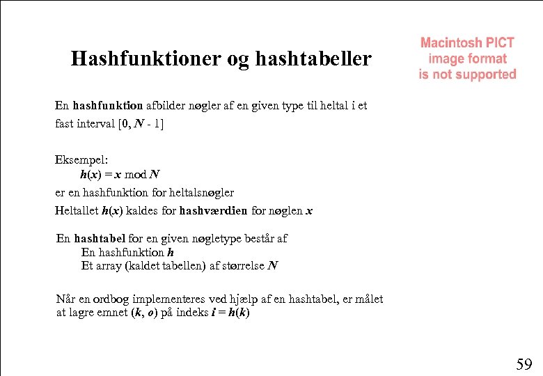 Hashfunktioner og hashtabeller En hashfunktion afbilder nøgler af en given type til heltal i