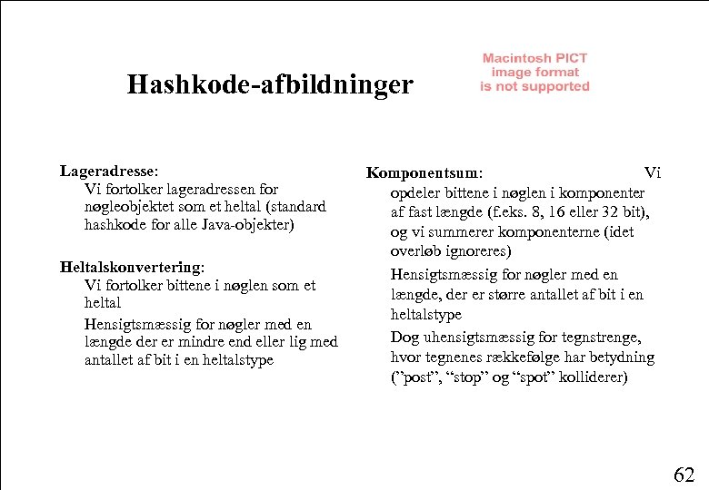 Hashkode-afbildninger Lageradresse: Vi fortolker lageradressen for nøgleobjektet som et heltal (standard hashkode for alle