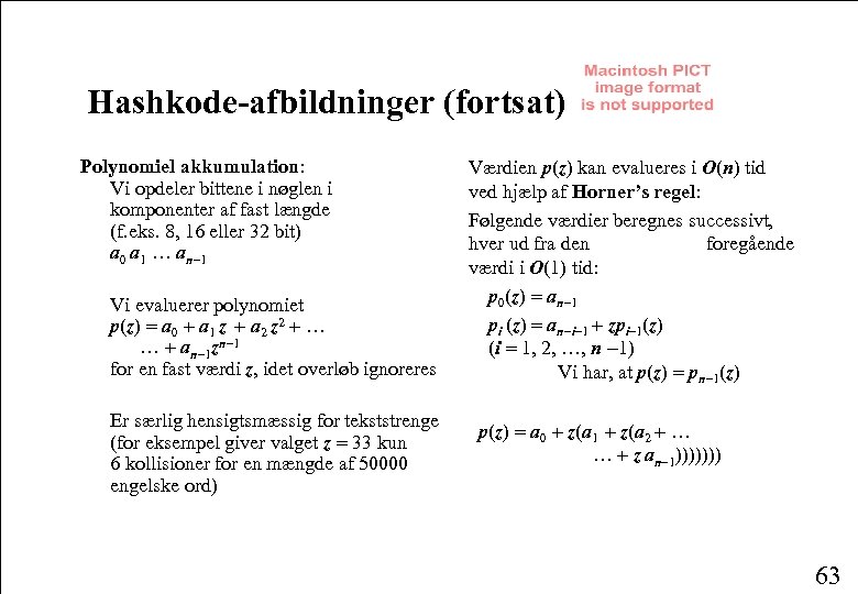 Hashkode-afbildninger (fortsat) Polynomiel akkumulation: Vi opdeler bittene i nøglen i komponenter af fast længde