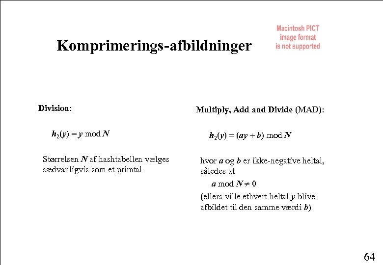 Komprimerings-afbildninger Division: h 2(y) = y mod N Størrelsen N af hashtabellen vælges sædvanligvis