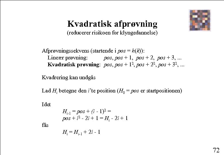 Kvadratisk afprøvning (reducerer risikoen for klyngedannelse) Afprøvningssekvens (startende i pos = h(k)): Lineær prøvning: