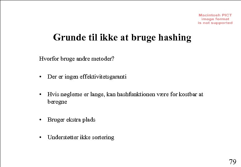 Grunde til ikke at bruge hashing Hvorfor bruge andre metoder? • Der er ingen