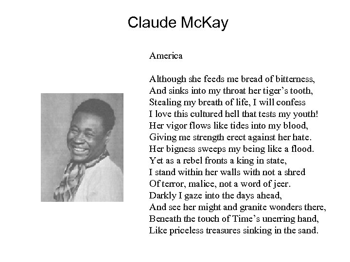 Claude Mc. Kay America Although she feeds me bread of bitterness, And sinks into