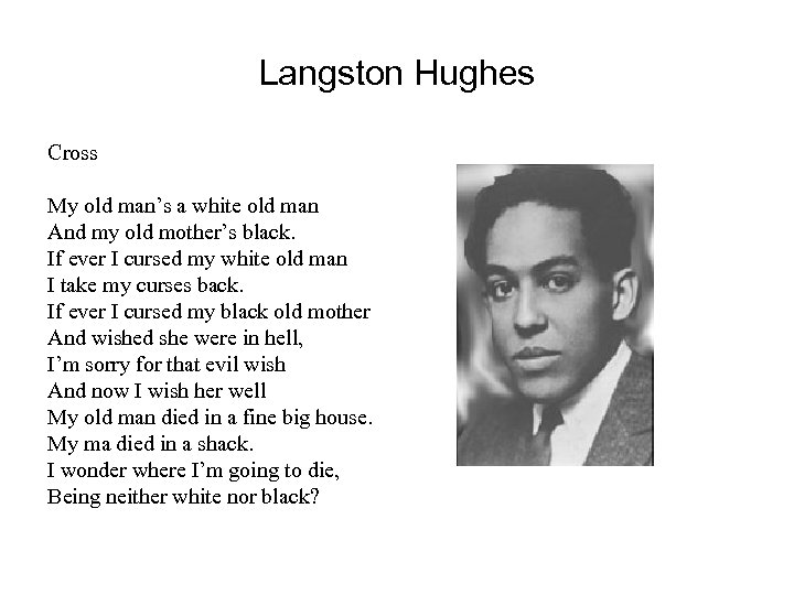 Langston Hughes Cross My old man’s a white old man And my old mother’s