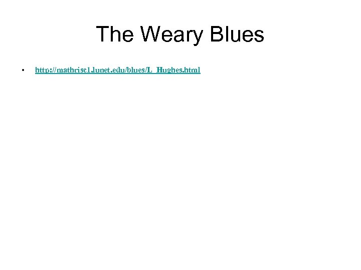 The Weary Blues • http: //mathrisc 1. lunet. edu/blues/L_Hughes. html 