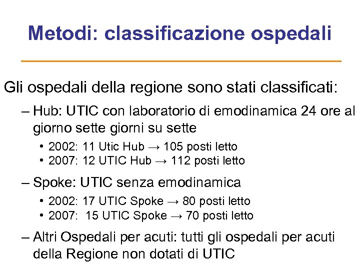 Metodi: classificazione ospedali Gli ospedali della regione sono stati classificati: – Hub: UTIC con