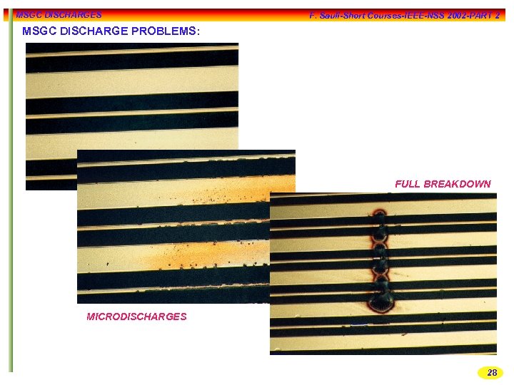 MSGC DISCHARGES F. Sauli-Short Courses-IEEE-NSS 2002 -PART 2 MSGC DISCHARGE PROBLEMS: FULL BREAKDOWN MICRODISCHARGES