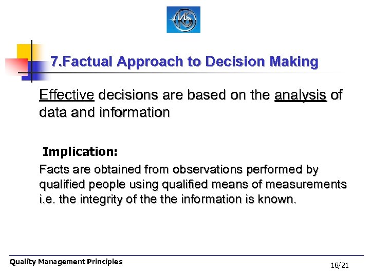 7. Factual Approach to Decision Making Effective decisions are based on the analysis of