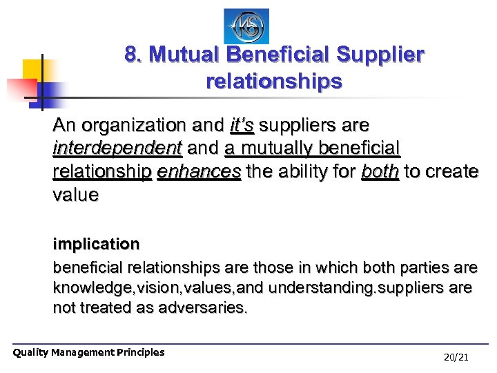 8. Mutual Beneficial Supplier relationships An organization and it’s suppliers are interdependent and a