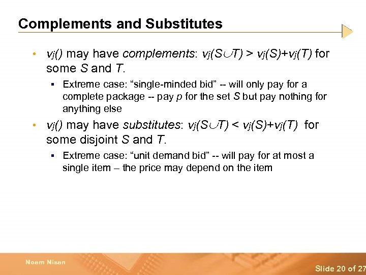 Complements and Substitutes • vj() may have complements: vj(S T) > vj(S)+vj(T) for some