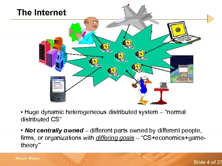 The Internet • Huge dynamic heterogeneous distributed system – “normal distributed CS” • Not