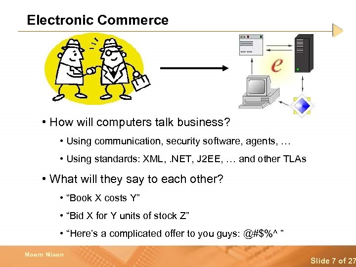 Electronic Commerce • How will computers talk business? • Using communication, security software, agents,