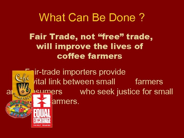 What Can Be Done ? Fair Trade, not “free” trade, will improve the lives