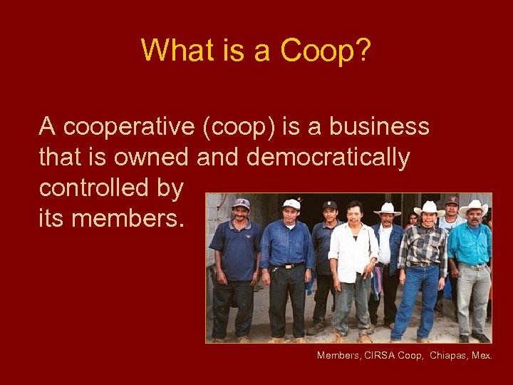 What is a Coop? A cooperative (coop) is a business that is owned and