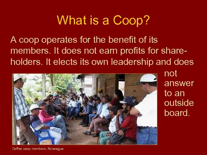 What is a Coop? A coop operates for the benefit of its members. It