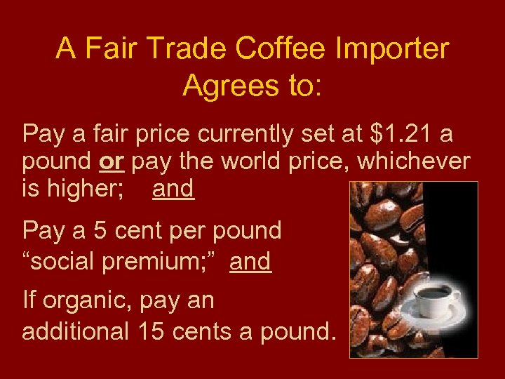 A Fair Trade Coffee Importer Agrees to: Pay a fair price currently set at