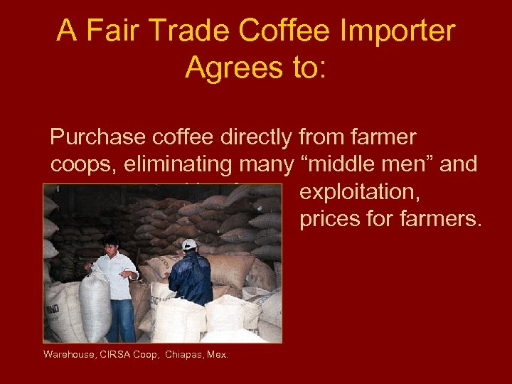 A Fair Trade Coffee Importer Agrees to: Purchase coffee directly from farmer coops, eliminating