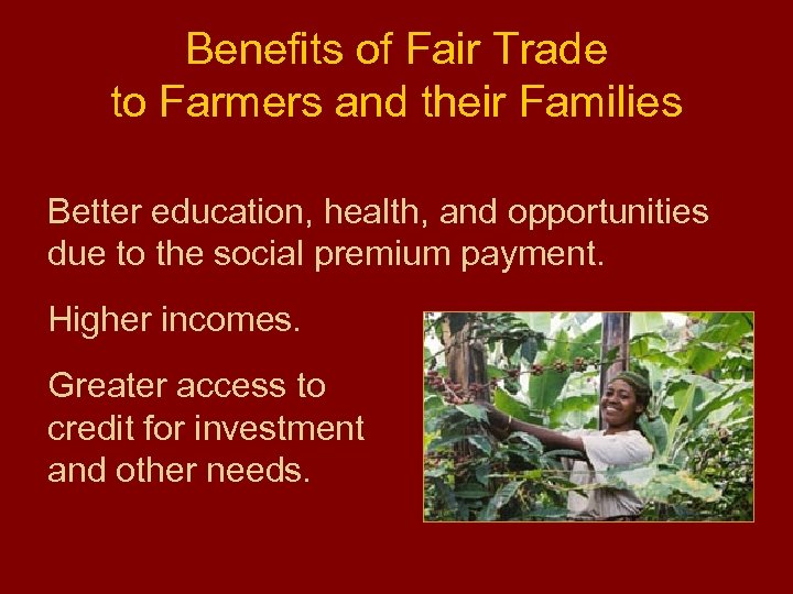 Benefits of Fair Trade to Farmers and their Families Better education, health, and opportunities