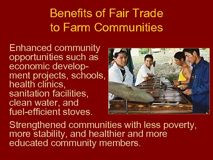 Benefits of Fair Trade to Farm Communities Enhanced community opportunities such as economic development