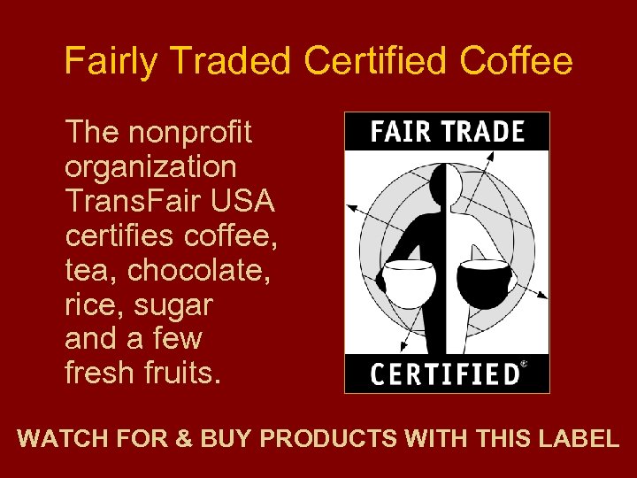 Fairly Traded Certified Coffee The nonprofit organization Trans. Fair USA certifies coffee, tea, chocolate,