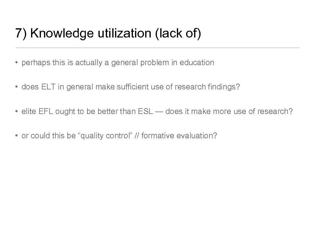 7) Knowledge utilization (lack of) • perhaps this is actually a general problem in