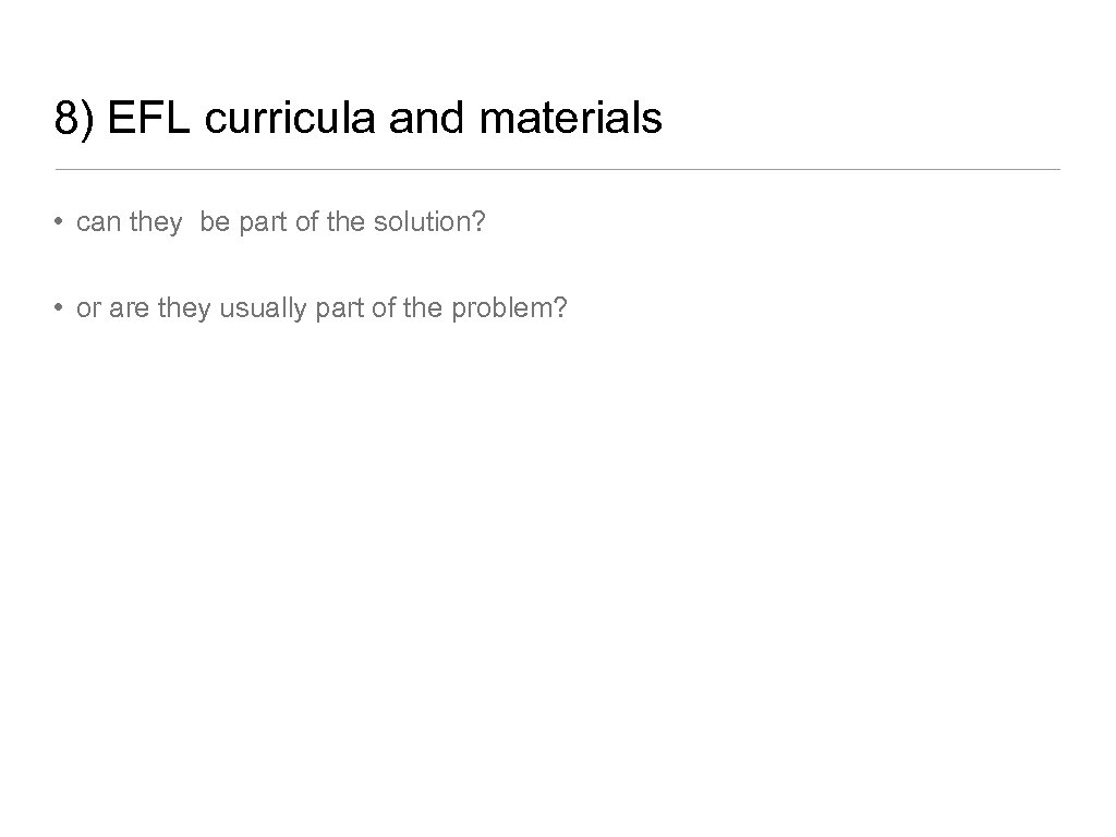 8) EFL curricula and materials • can they be part of the solution? •