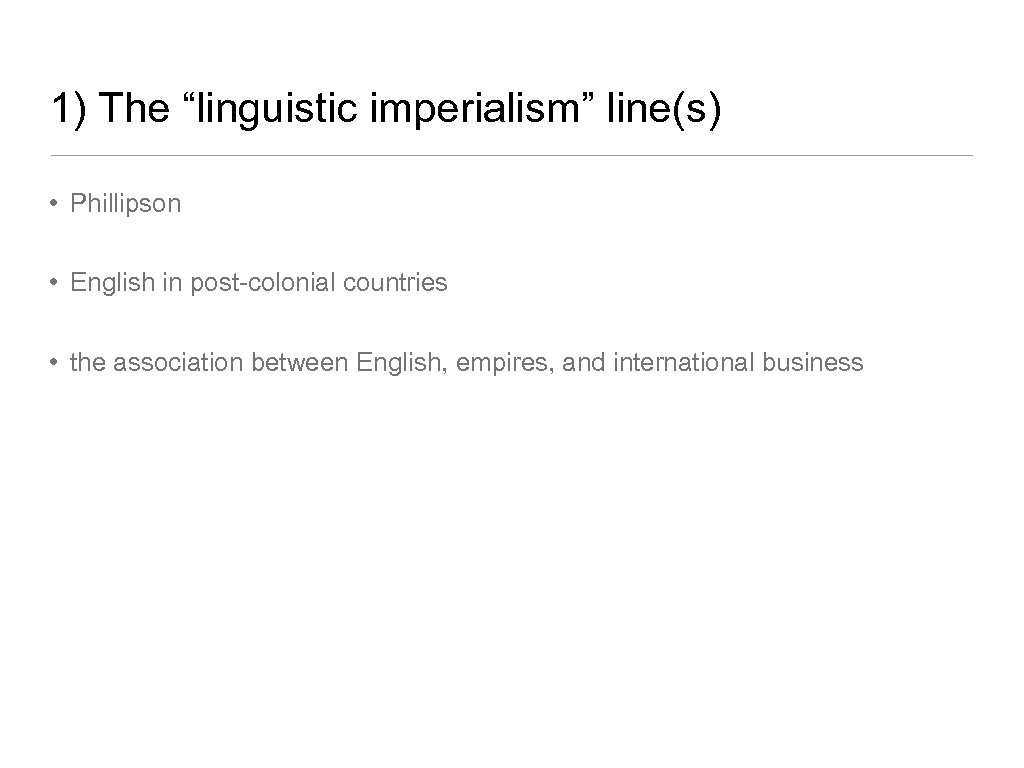 1) The “linguistic imperialism” line(s) • Phillipson • English in post-colonial countries • the