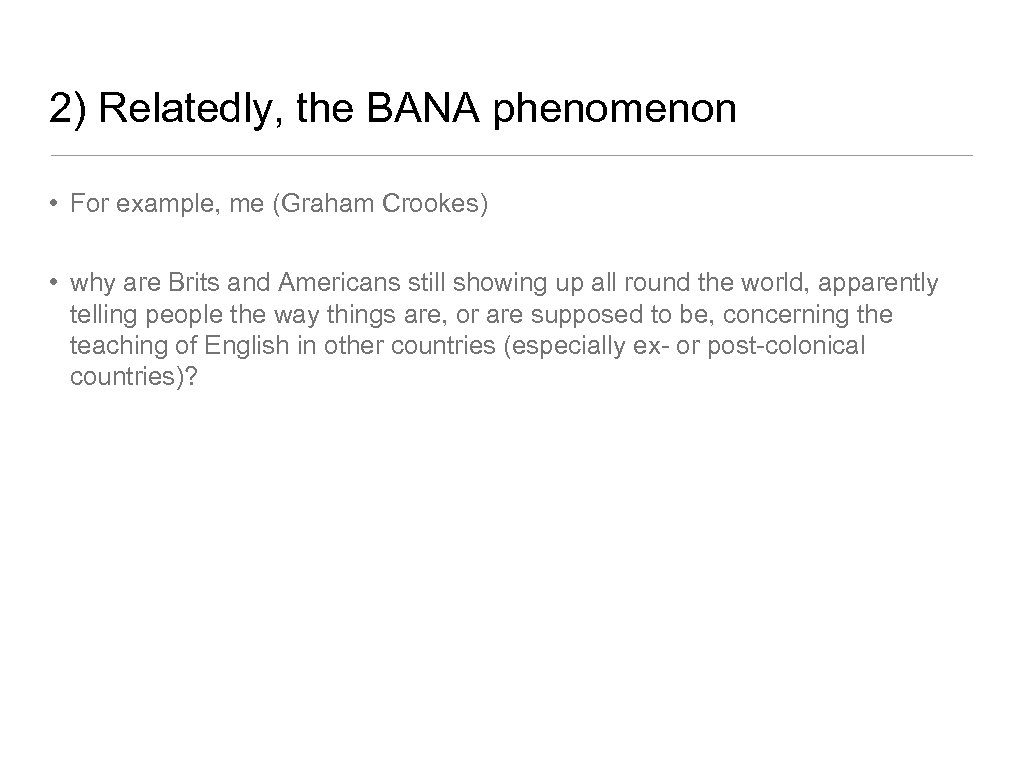 2) Relatedly, the BANA phenomenon • For example, me (Graham Crookes) • why are