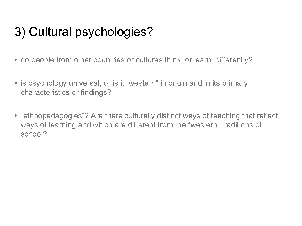 3) Cultural psychologies? • do people from other countries or cultures think, or learn,