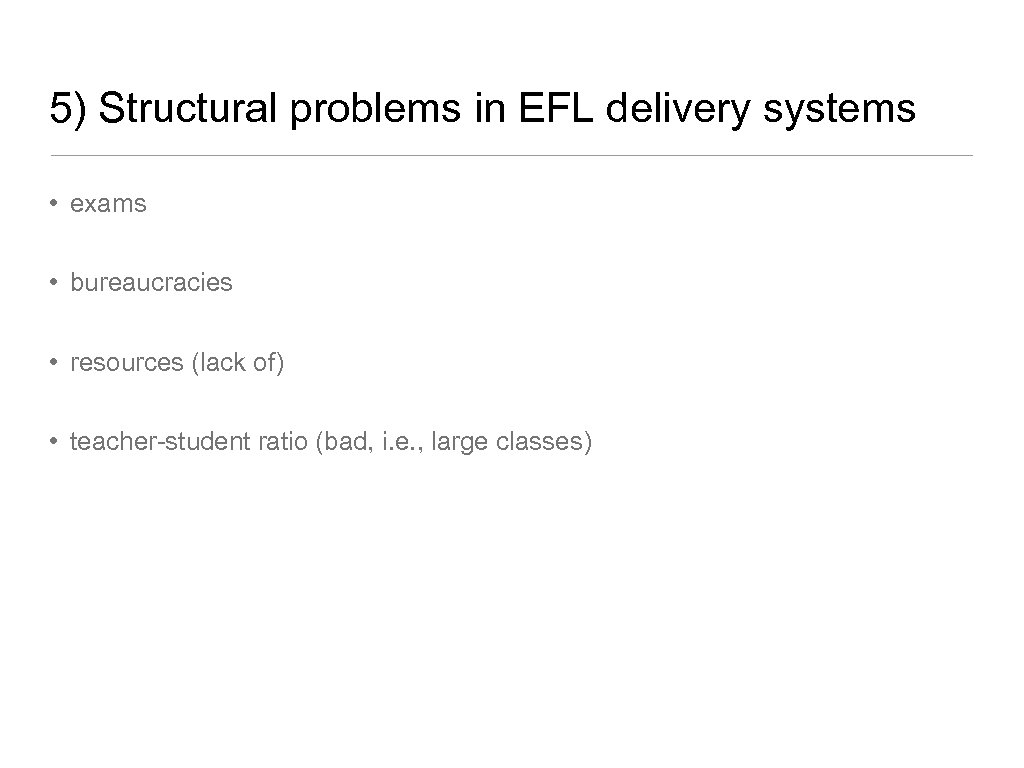 5) Structural problems in EFL delivery systems • exams • bureaucracies • resources (lack