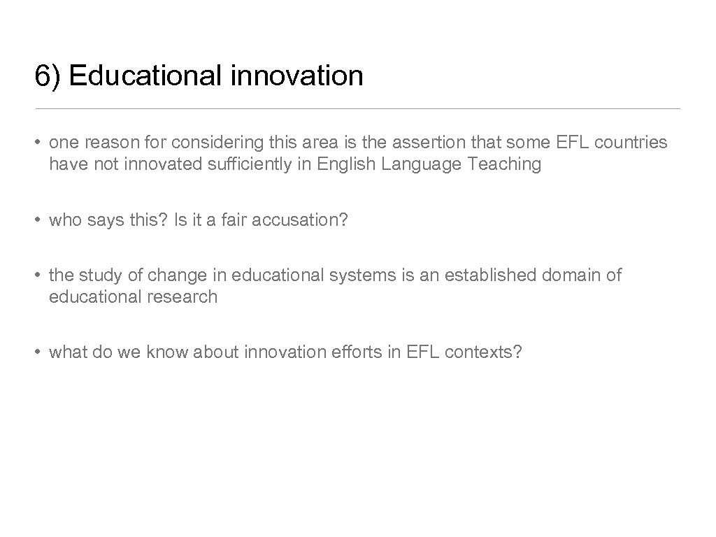 6) Educational innovation • one reason for considering this area is the assertion that