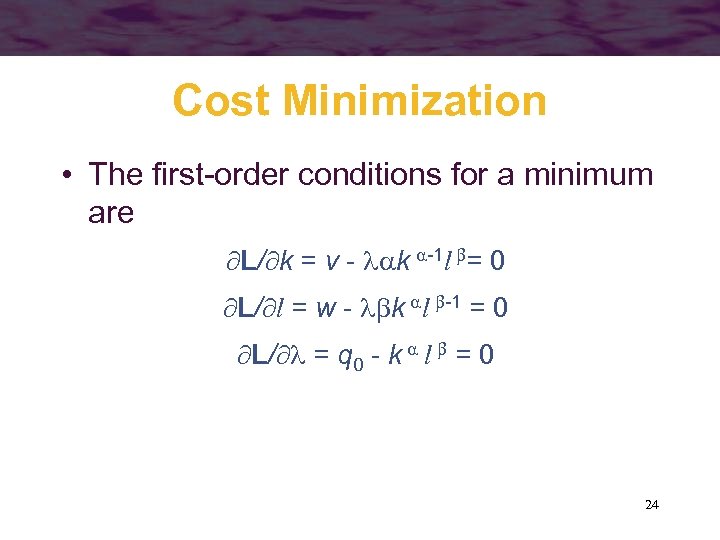 Cost Minimization • The first-order conditions for a minimum are L/ k = v