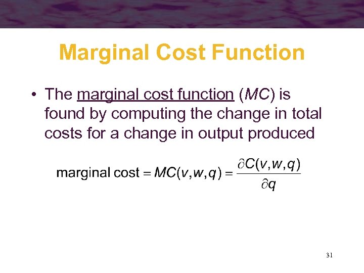 Marginal Cost Function • The marginal cost function (MC) is found by computing the