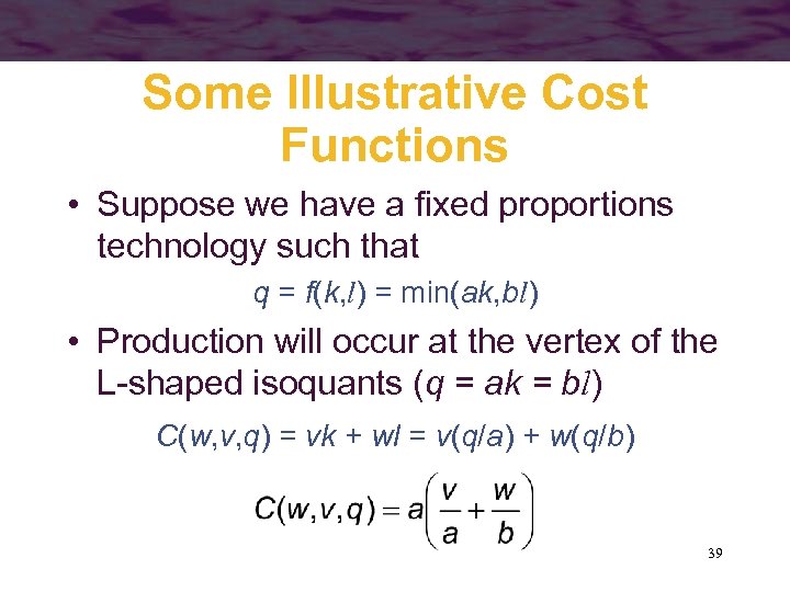 Some Illustrative Cost Functions • Suppose we have a fixed proportions technology such that