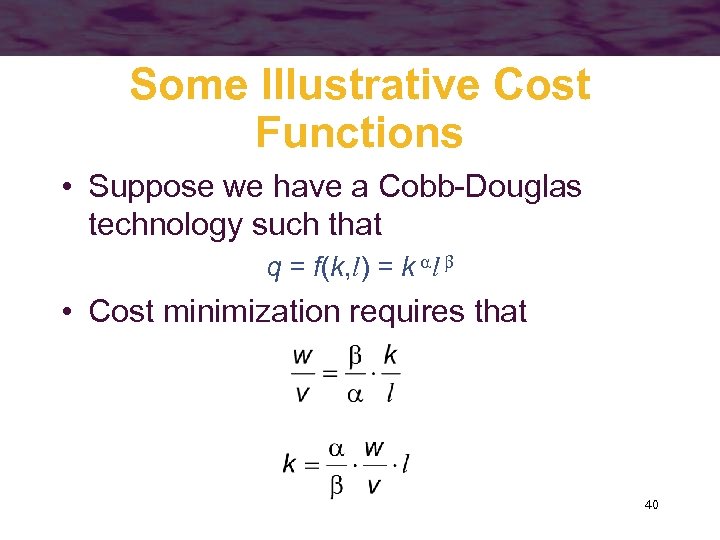 Some Illustrative Cost Functions • Suppose we have a Cobb-Douglas technology such that q