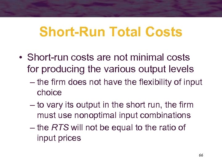 Short-Run Total Costs • Short-run costs are not minimal costs for producing the various