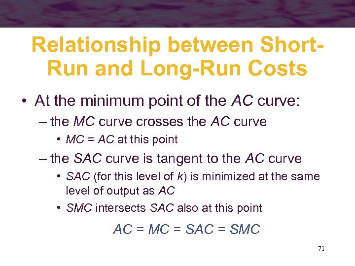 Relationship between Short. Run and Long-Run Costs • At the minimum point of the