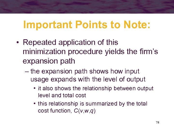 Important Points to Note: • Repeated application of this minimization procedure yields the firm’s