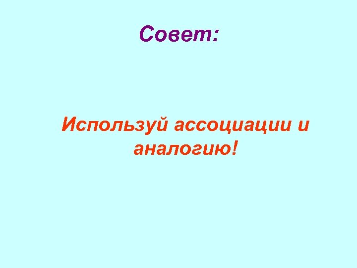 Совет: Используй ассоциации и аналогию! 