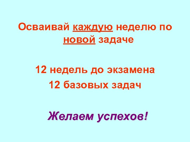  Осваивай каждую неделю по новой задаче 12 недель до экзамена 12 базовых задач