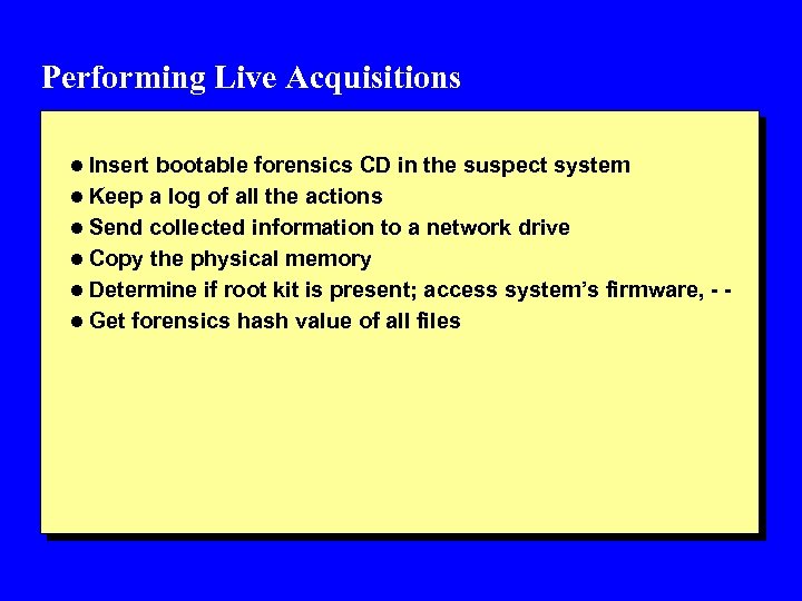 Performing Live Acquisitions l Insert bootable forensics CD in the suspect system l Keep